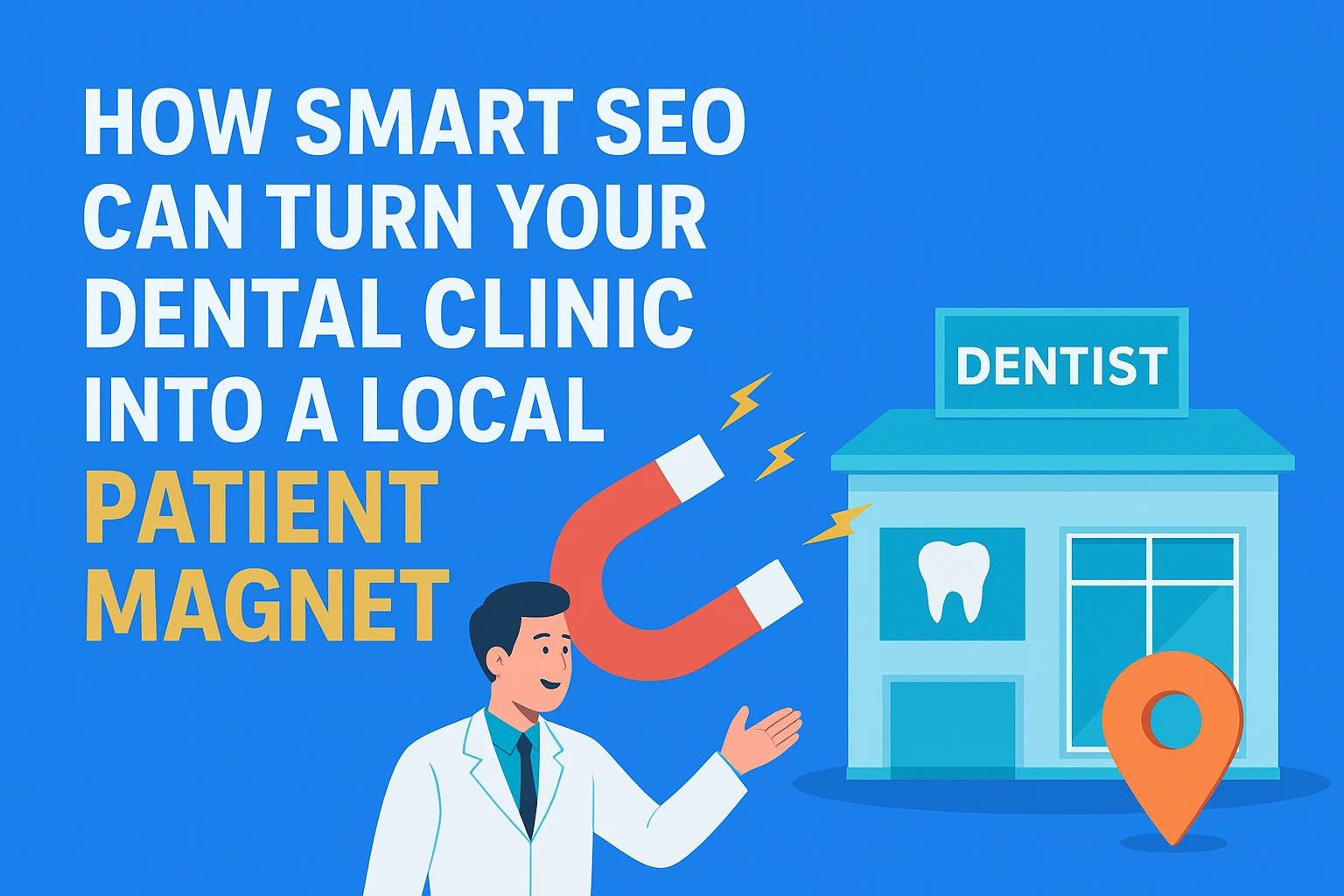 How Smart SEO Can Turn Your Dental Clinic Into a Local Patient Magnet