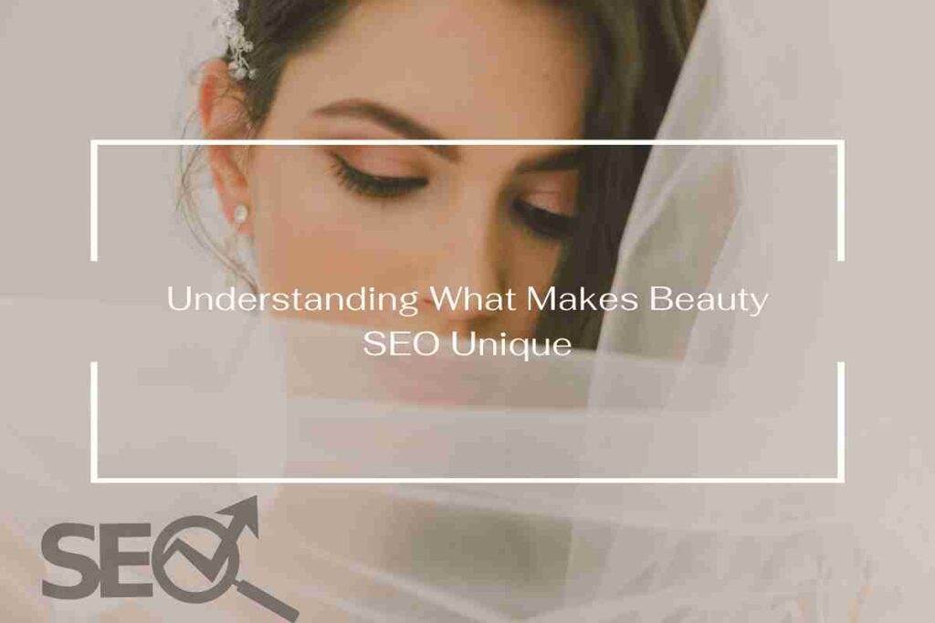 Understanding What Makes Beauty SEO Unique