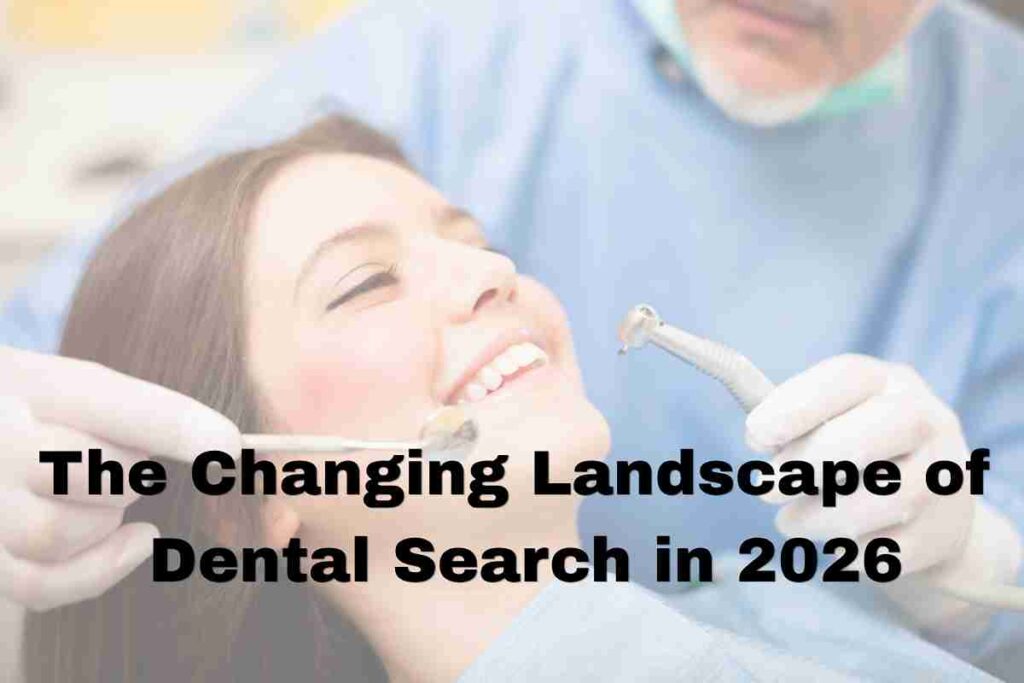 The Changing Landscape of Dental Search in 2026